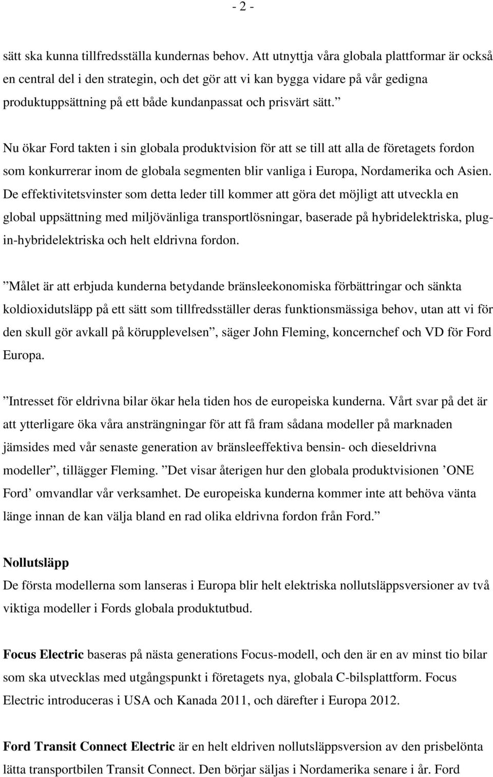 Nu ökar Ford takten i sin globala produktvision för att se till att alla de företagets fordon som konkurrerar inom de globala segmenten blir vanliga i Europa, Nordamerika och Asien.