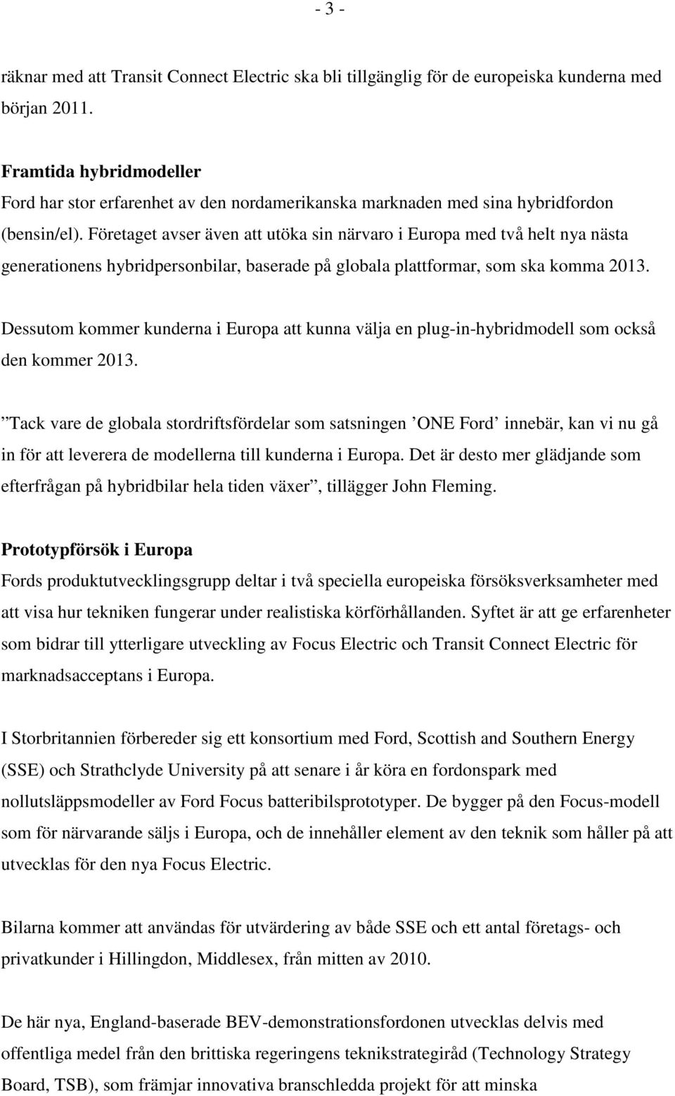 Företaget avser även att utöka sin närvaro i Europa med två helt nya nästa generationens hybridpersonbilar, baserade på globala plattformar, som ska komma 2013.