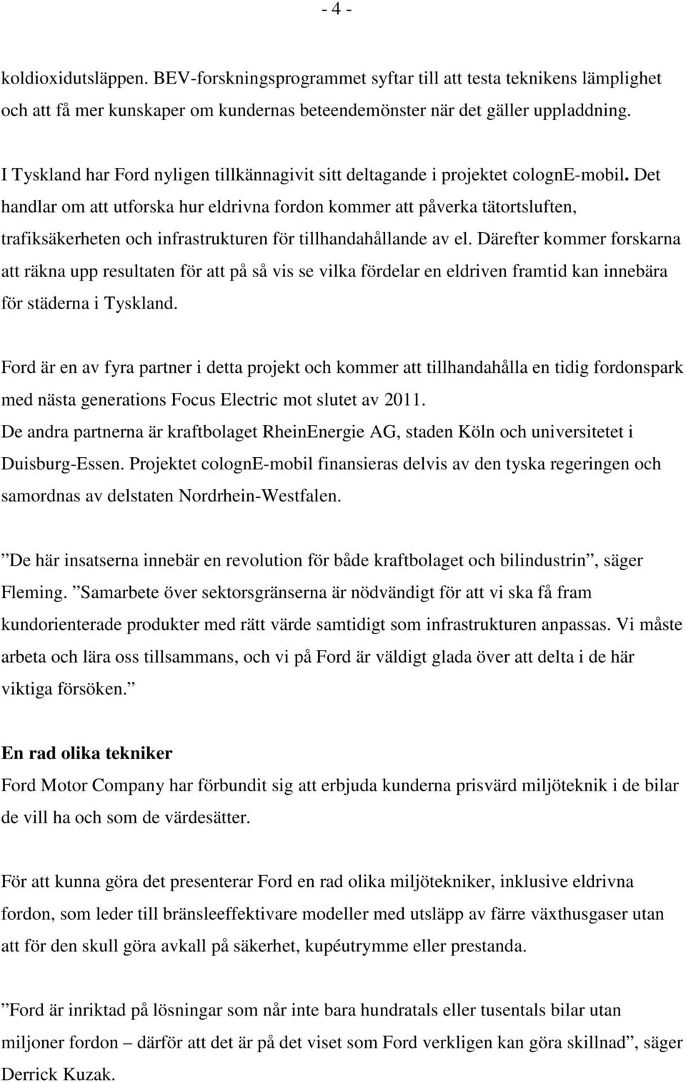 Det handlar om att utforska hur eldrivna fordon kommer att påverka tätortsluften, trafiksäkerheten och infrastrukturen för tillhandahållande av el.