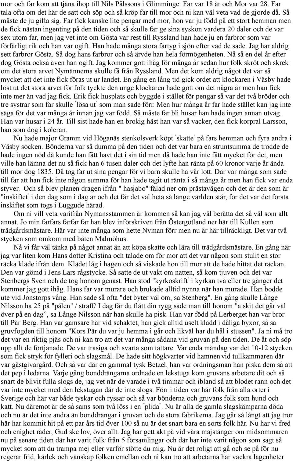 Far fick kanske lite pengar med mor, hon var ju född på ett stort hemman men de fick nästan ingenting på den tiden och så skulle far ge sina syskon vardera 20 daler och de var sex utom far, men jag