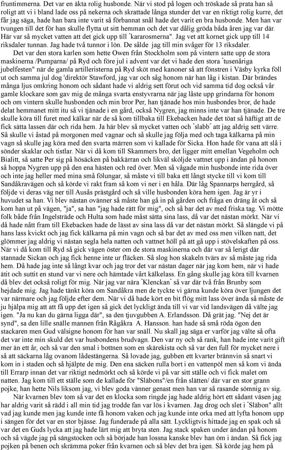 förbannat snål hade det varit en bra husbonde. Men han var tvungen till det för han skulle flytta ut sitt hemman och det var dålig gröda båda åren jag var där.
