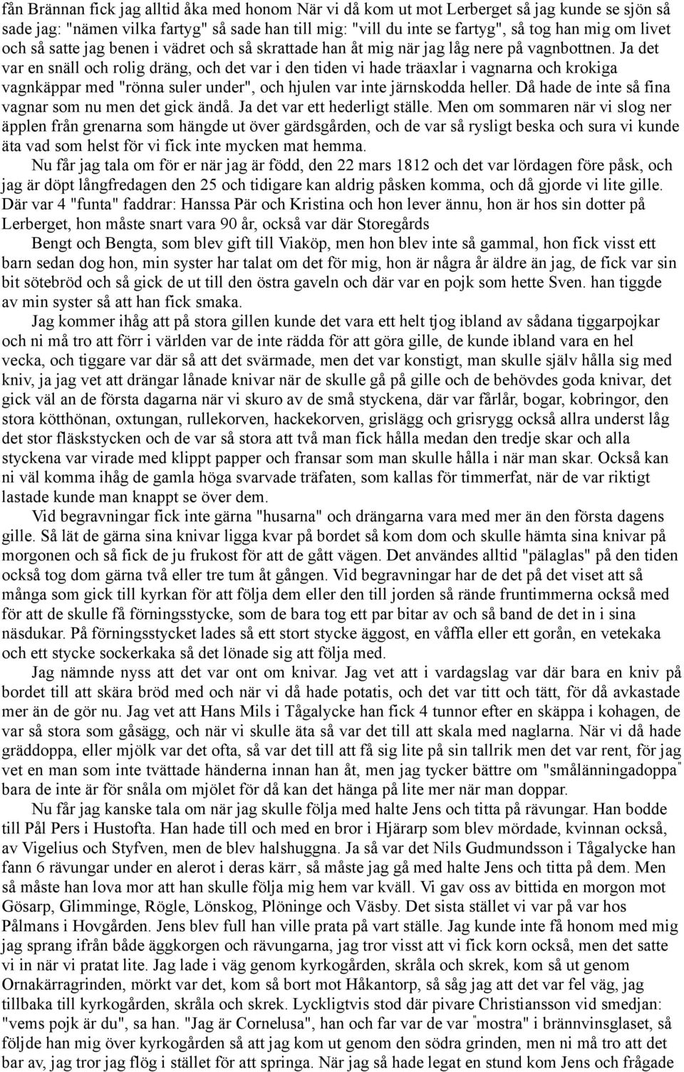 Ja det var en snäll och rolig dräng, och det var i den tiden vi hade träaxlar i vagnarna och krokiga vagnkäppar med "rönna suler under", och hjulen var inte järnskodda heller.