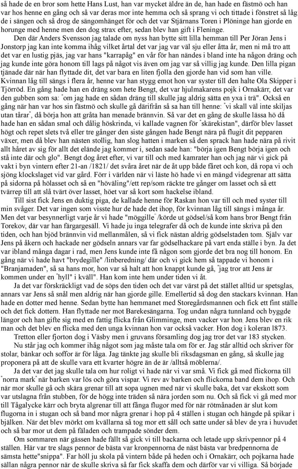 Den där Anders Svensson jag talade om nyss han bytte sitt lilla hemman till Per Jöran Jens i Jonstorp jag kan inte komma ihåg vilket årtal det var jag var väl sju eller åtta år, men ni må tro att det