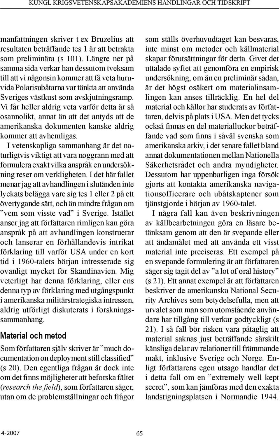 Vi får heller aldrig veta varför detta är så osannolikt, annat än att det antyds att de amerikanska dokumenten kanske aldrig kommer att avhemligas.
