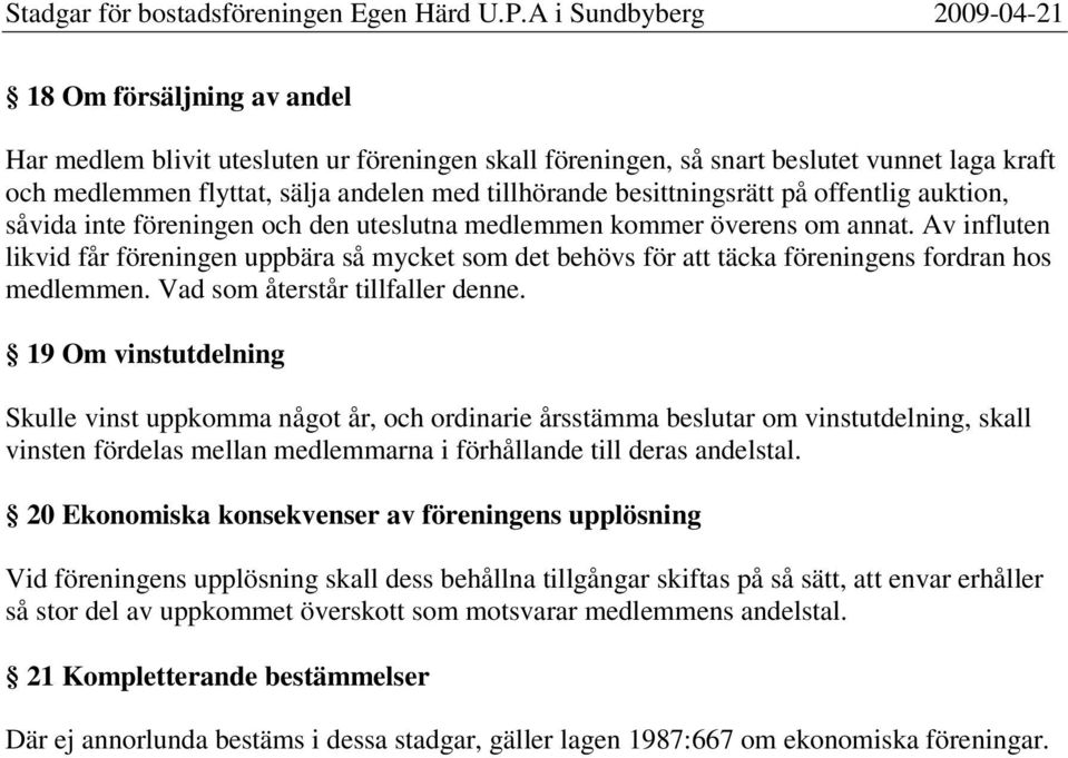 Av influten likvid får föreningen uppbära så mycket som det behövs för att täcka föreningens fordran hos medlemmen. Vad som återstår tillfaller denne.