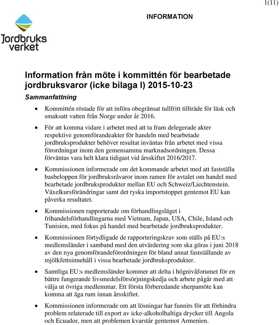 För att komma vidare i arbetet med att ta fram delegerade akter respektive genomförandeakter för handeln med bearbetade jordbruksprodukter behöver resultat inväntas från arbetet med vissa