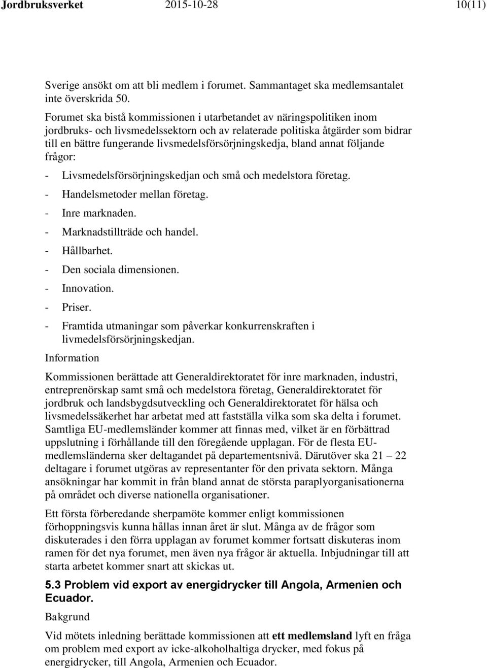 livsmedelsförsörjningskedja, bland annat följande frågor: - Livsmedelsförsörjningskedjan och små och medelstora företag. - Handelsmetoder mellan företag. - Inre marknaden.