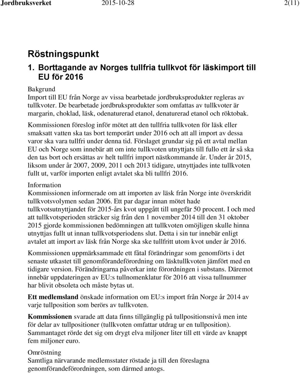 De bearbetade jordbruksprodukter som omfattas av tullkvoter är margarin, choklad, läsk, odenaturerad etanol, denaturerad etanol och röktobak.