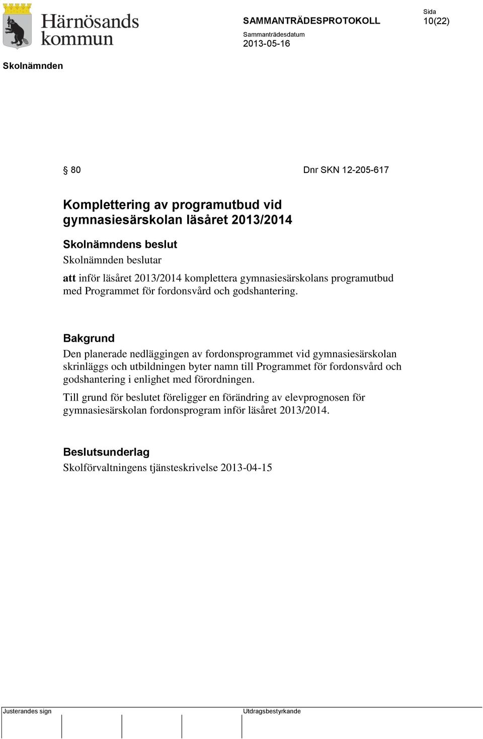 Bakgrund Den planerade nedläggingen av fordonsprogrammet vid gymnasiesärskolan skrinläggs och utbildningen byter namn till Programmet för fordonsvård och