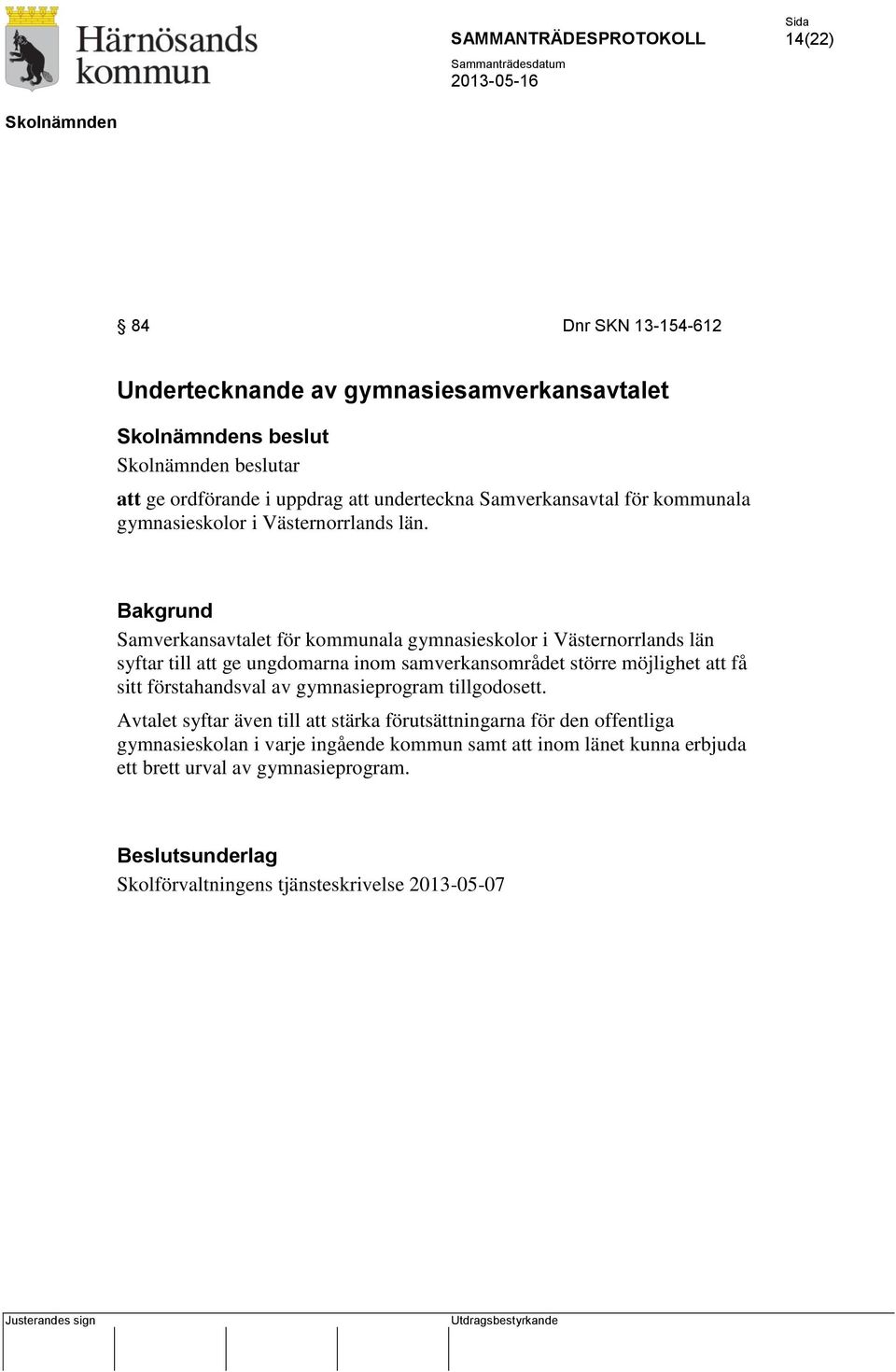 Bakgrund Samverkansavtalet för kommunala gymnasieskolor i Västernorrlands län syftar till att ge ungdomarna inom samverkansområdet större möjlighet att få sitt