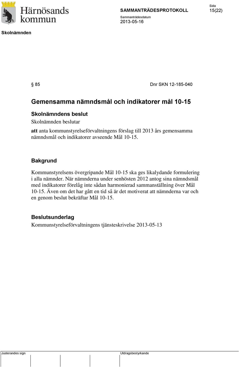 När nämnderna under senhösten 2012 antog sina nämndsmål med indikatorer förelåg inte sådan harmonierad sammanställning över Mål 10-15.