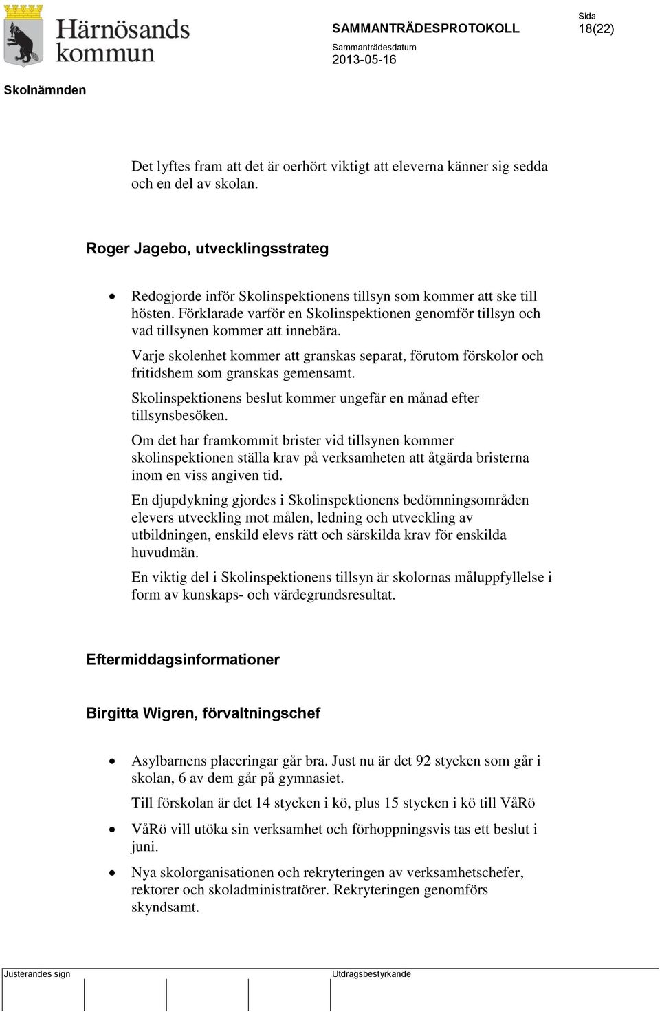 Förklarade varför en Skolinspektionen genomför tillsyn och vad tillsynen kommer att innebära. Varje skolenhet kommer att granskas separat, förutom förskolor och fritidshem som granskas gemensamt.