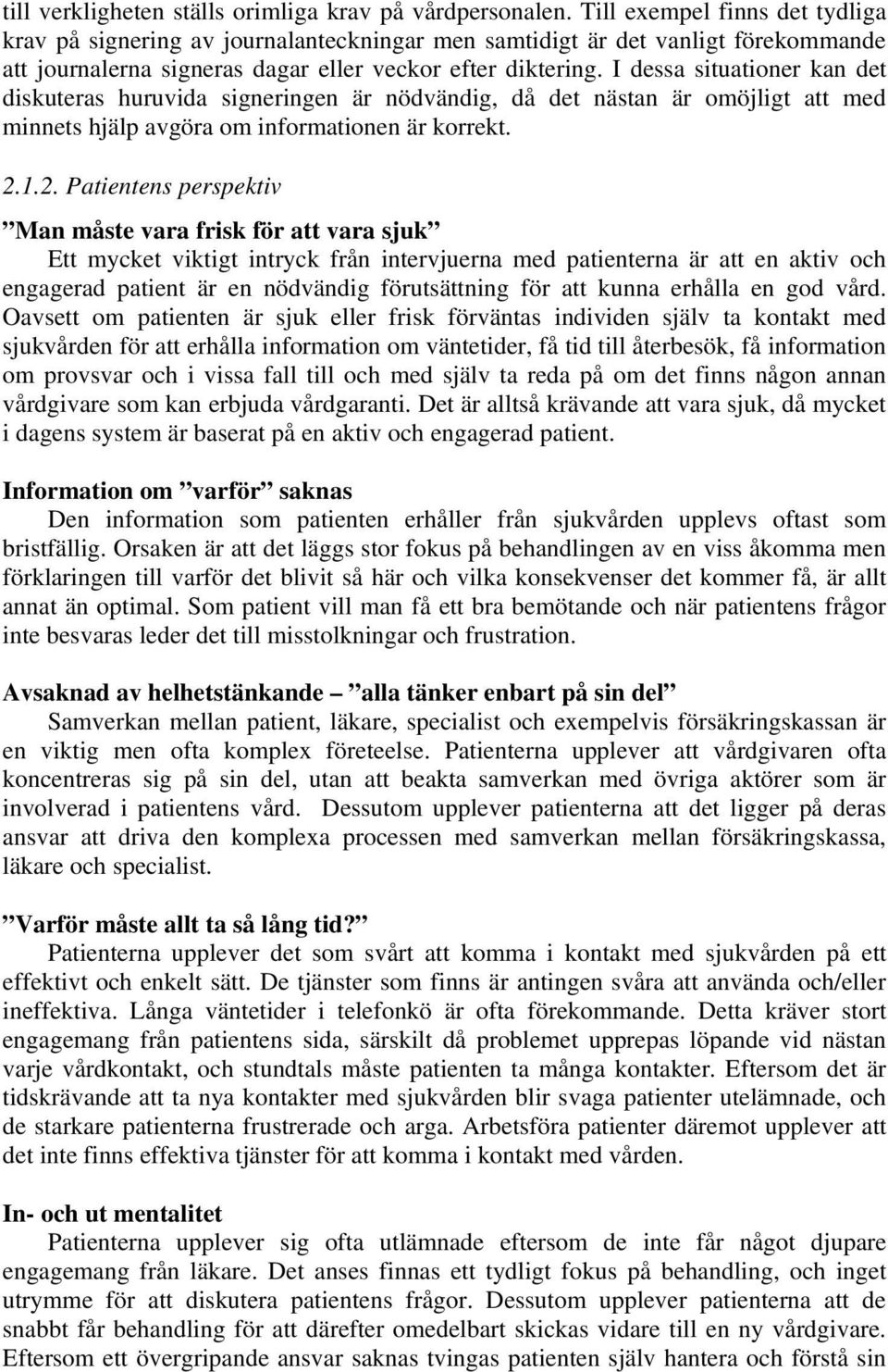 I dessa situationer kan det diskuteras huruvida signeringen är nödvändig, då det nästan är omöjligt att med minnets hjälp avgöra om informationen är korrekt. 2.