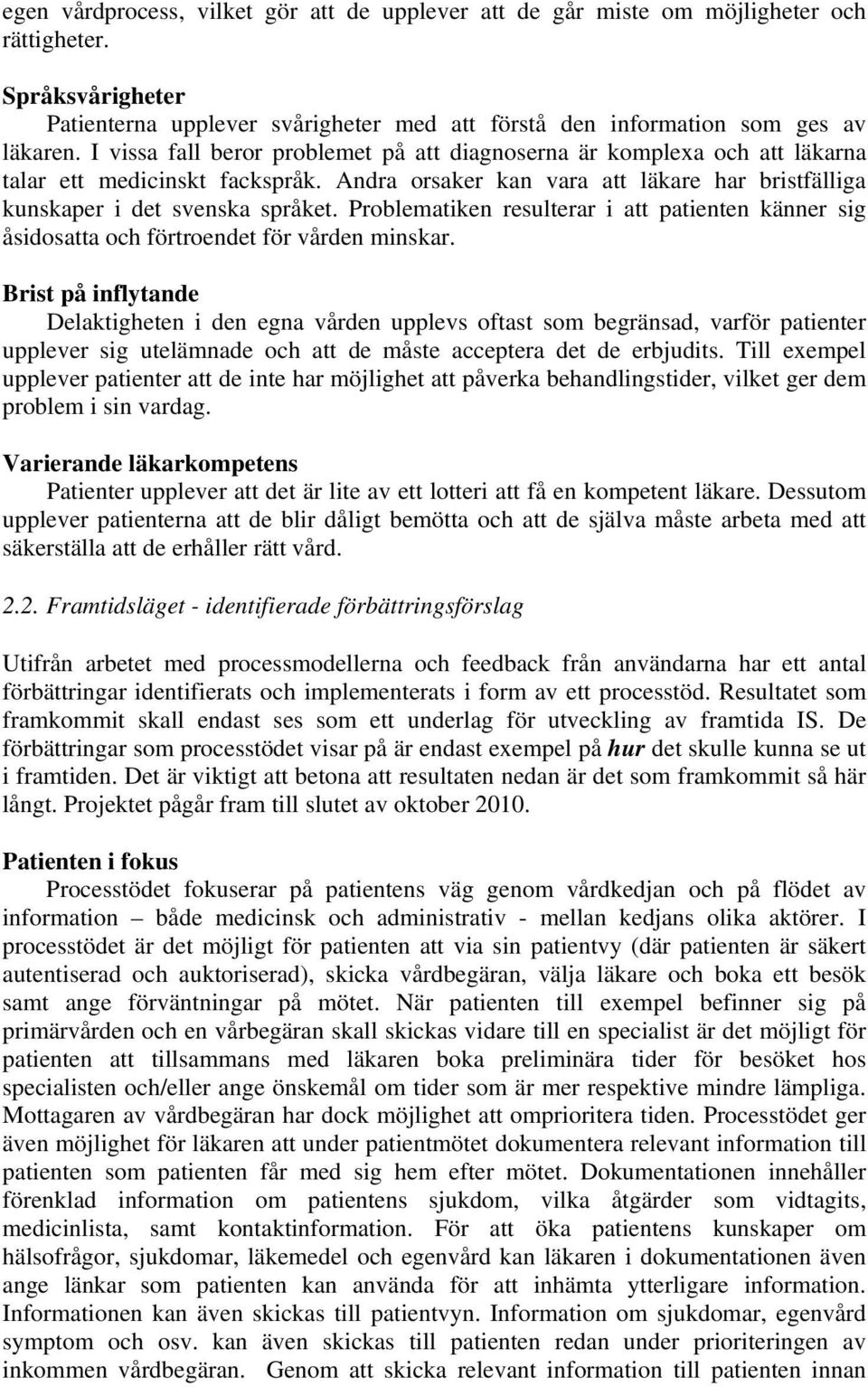 Problematiken resulterar i att patienten känner sig åsidosatta och förtroendet för vården minskar.