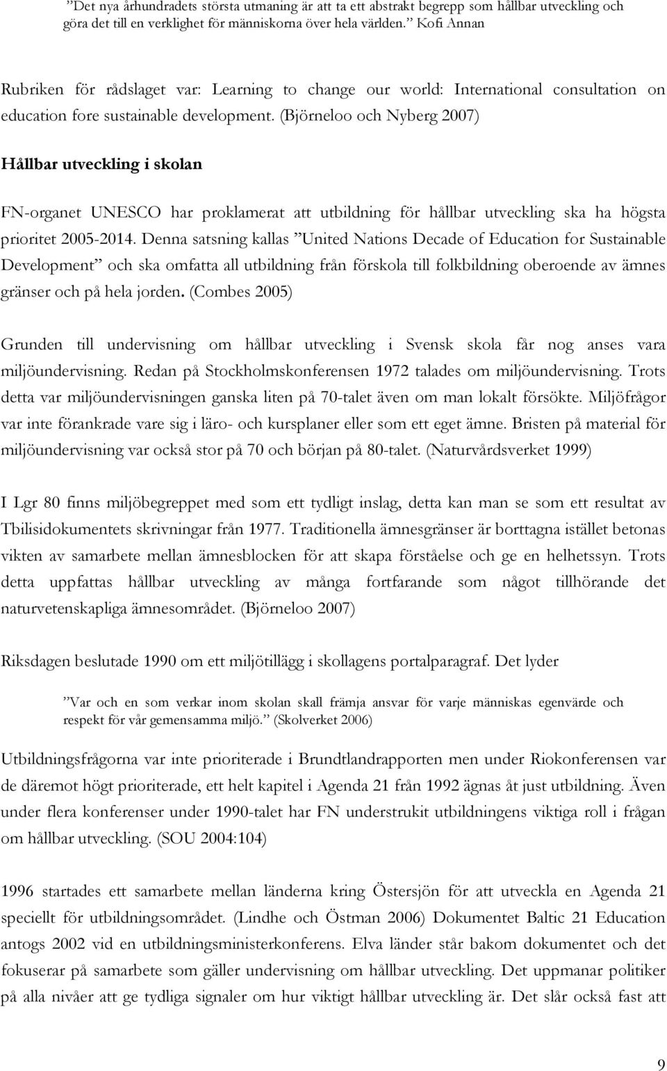 (Björneloo och Nyberg 2007) Hållbar utveckling i skolan FN-organet UNESCO har proklamerat att utbildning för hållbar utveckling ska ha högsta prioritet 2005-2014.