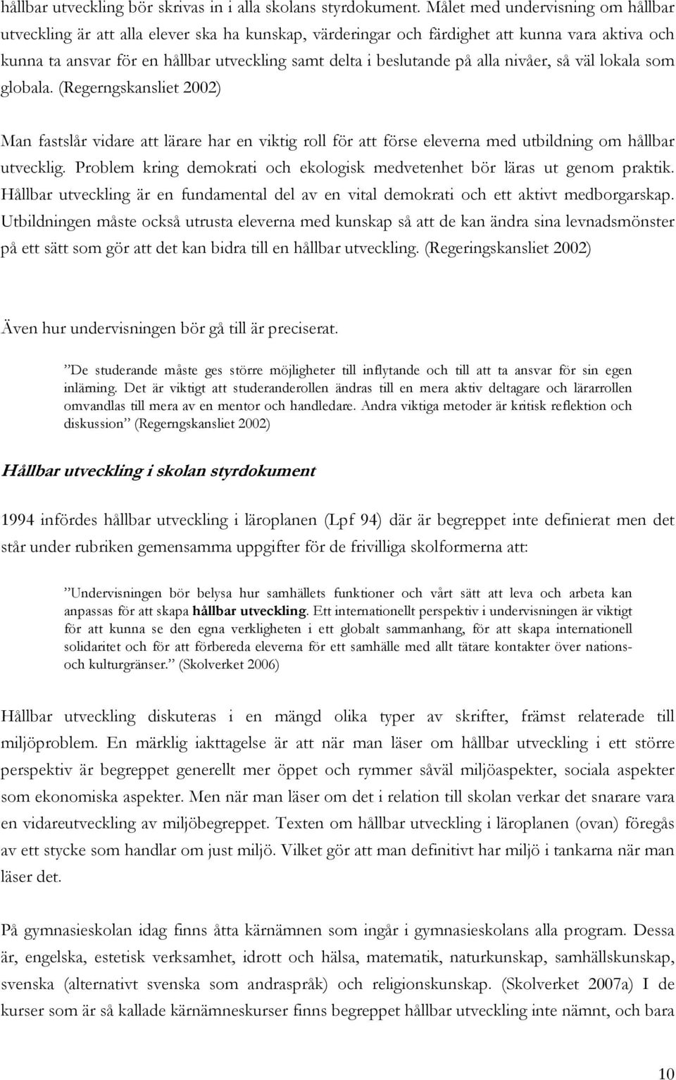 på alla nivåer, så väl lokala som globala. (Regerngskansliet 2002) Man fastslår vidare att lärare har en viktig roll för att förse eleverna med utbildning om hållbar utvecklig.