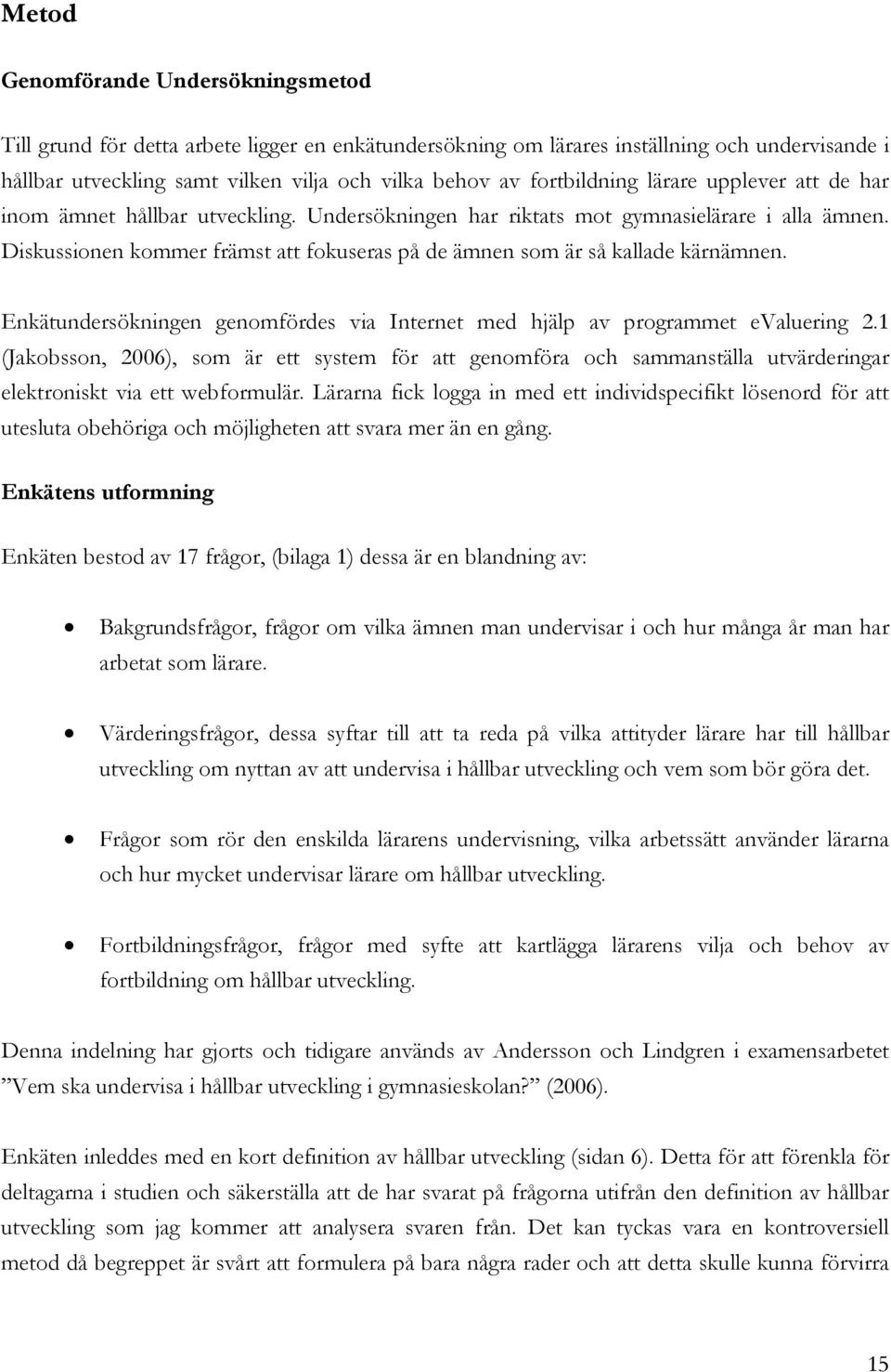 Diskussionen kommer främst att fokuseras på de ämnen som är så kallade kärnämnen. Enkätundersökningen genomfördes via Internet med hjälp av programmet evaluering 2.