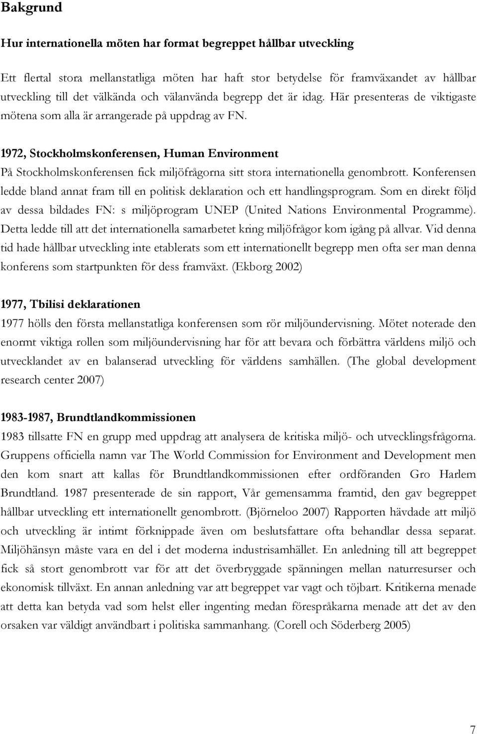 1972, Stockholmskonferensen, Human Environment På Stockholmskonferensen fick miljöfrågorna sitt stora internationella genombrott.