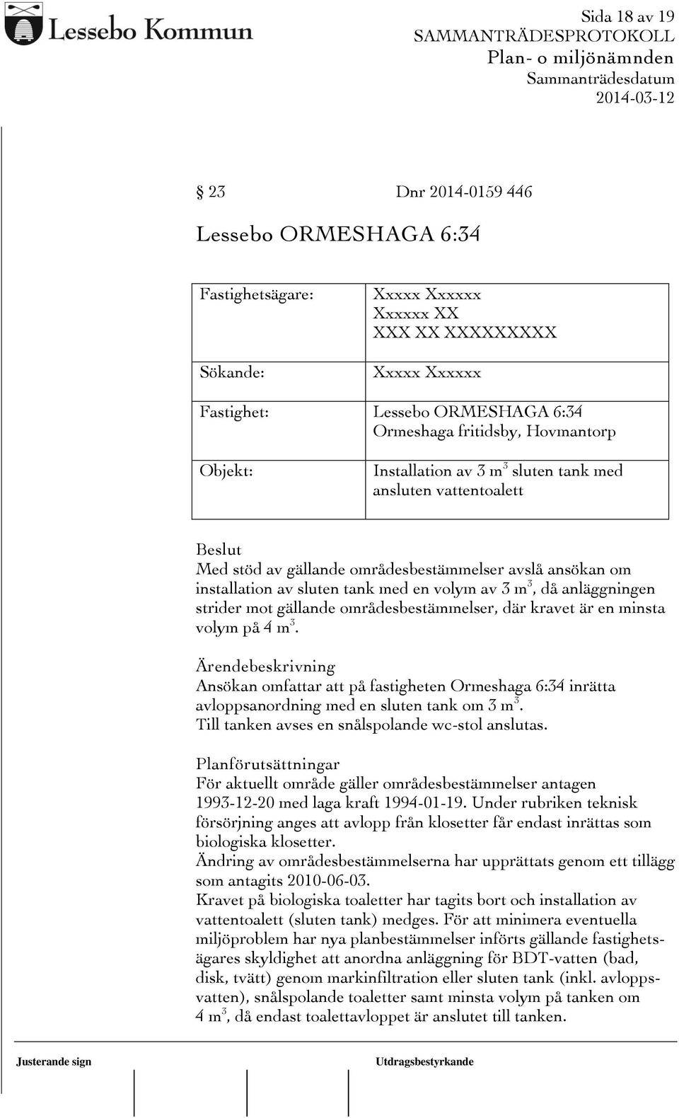 anläggningen strider mot gällande områdesbestämmelser, där kravet är en minsta volym på 4 m 3.