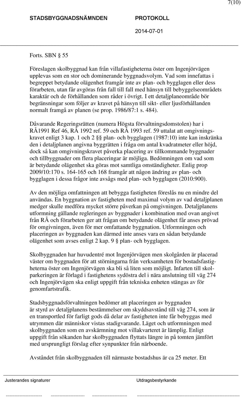 förhållanden som råder i övrigt. I ett detaljplaneområde bör begränsningar som följer av kravet på hänsyn till sikt- eller ljusförhållanden normalt framgå av planen (se prop. 1986/87:1 s. 484).