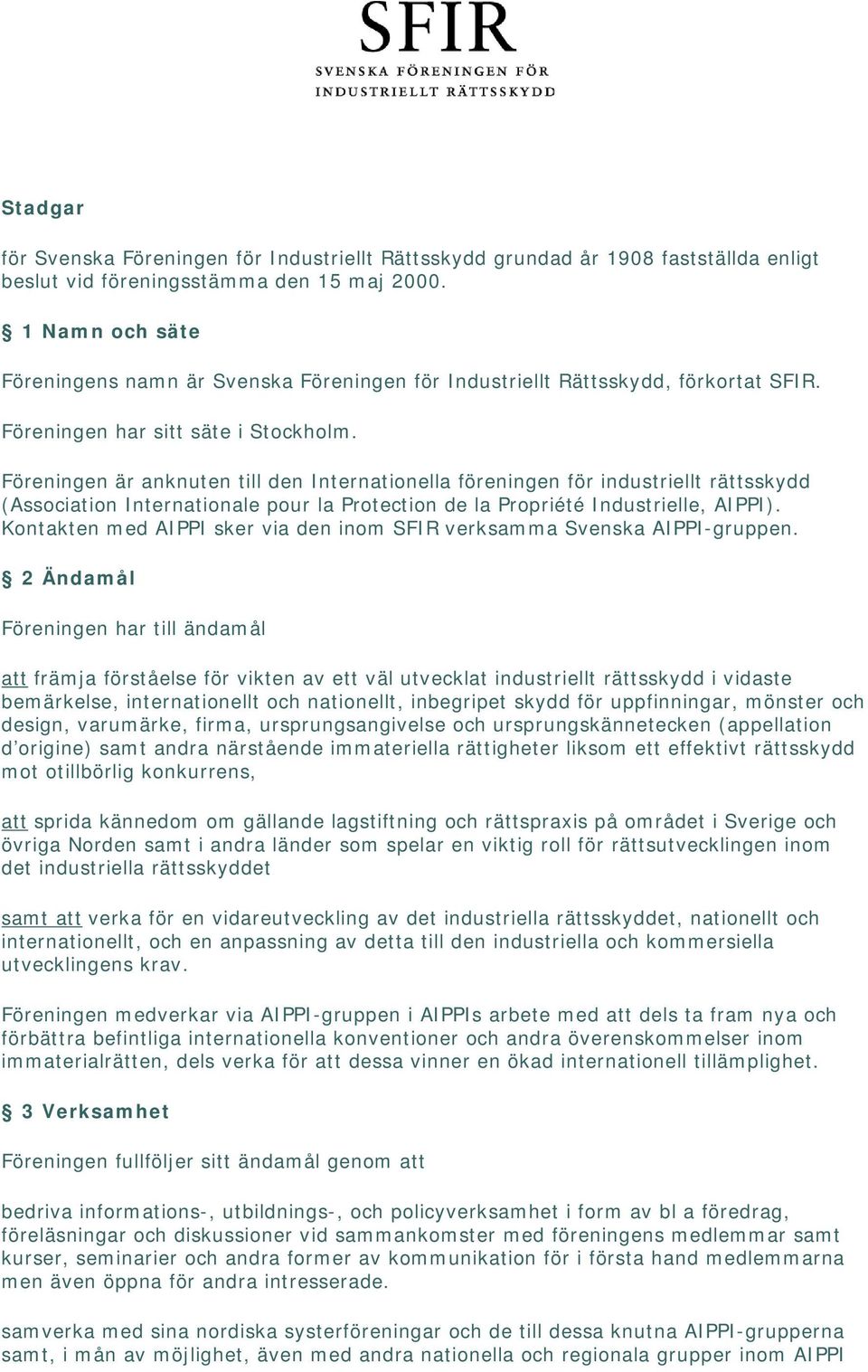 Föreningen är anknuten till den Internationella föreningen för industriellt rättsskydd (Association Internationale pour la Protection de la Propriété Industrielle, AIPPI).