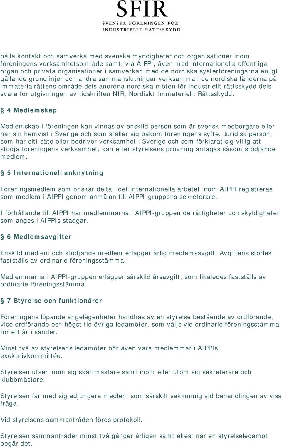 industriellt rättsskydd dels svara för utgivningen av tidskriften NIR, Nordiskt Immateriellt Rättsskydd.