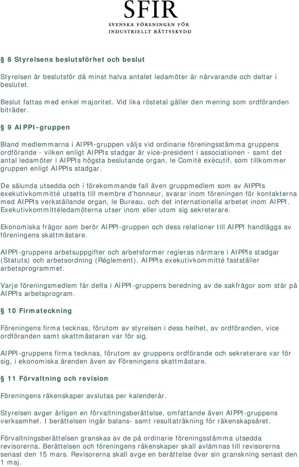 9 AIPPI-gruppen Bland medlemmarna i AIPPI-gruppen väljs vid ordinarie föreningsstämma gruppens ordförande - vilken enligt AIPPIs stadgar är vice-president i associationen - samt det antal ledamöter i