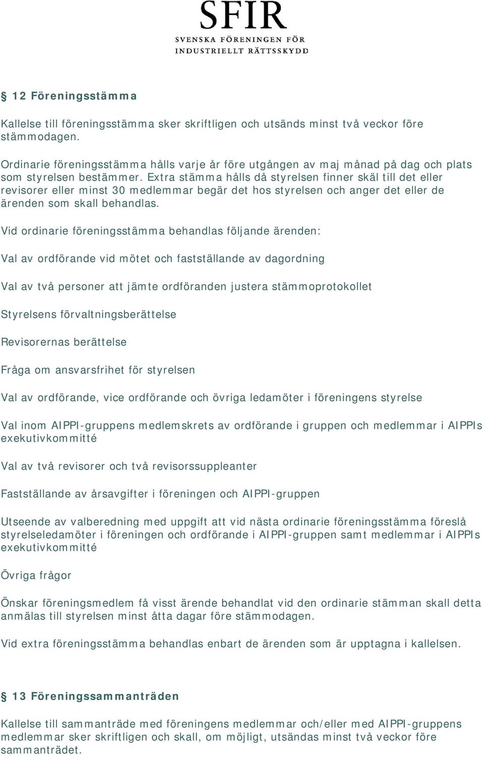 Extra stämma hålls då styrelsen finner skäl till det eller revisorer eller minst 30 medlemmar begär det hos styrelsen och anger det eller de ärenden som skall behandlas.