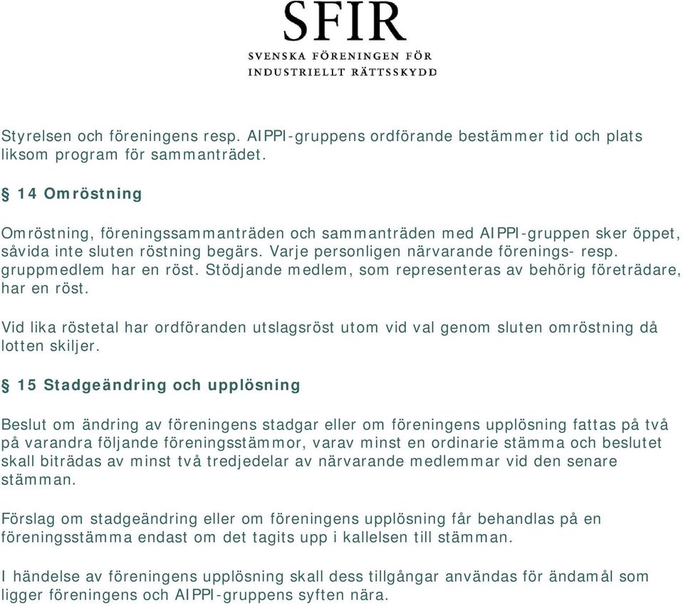 gruppmedlem har en röst. Stödjande medlem, som representeras av behörig företrädare, har en röst. Vid lika röstetal har ordföranden utslagsröst utom vid val genom sluten omröstning då lotten skiljer.