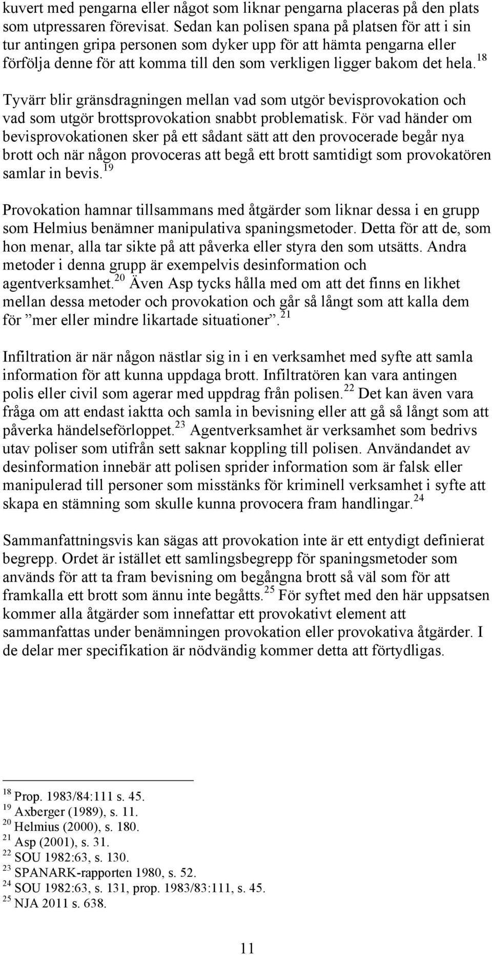 18 Tyvärr blir gränsdragningen mellan vad som utgör bevisprovokation och vad som utgör brottsprovokation snabbt problematisk.