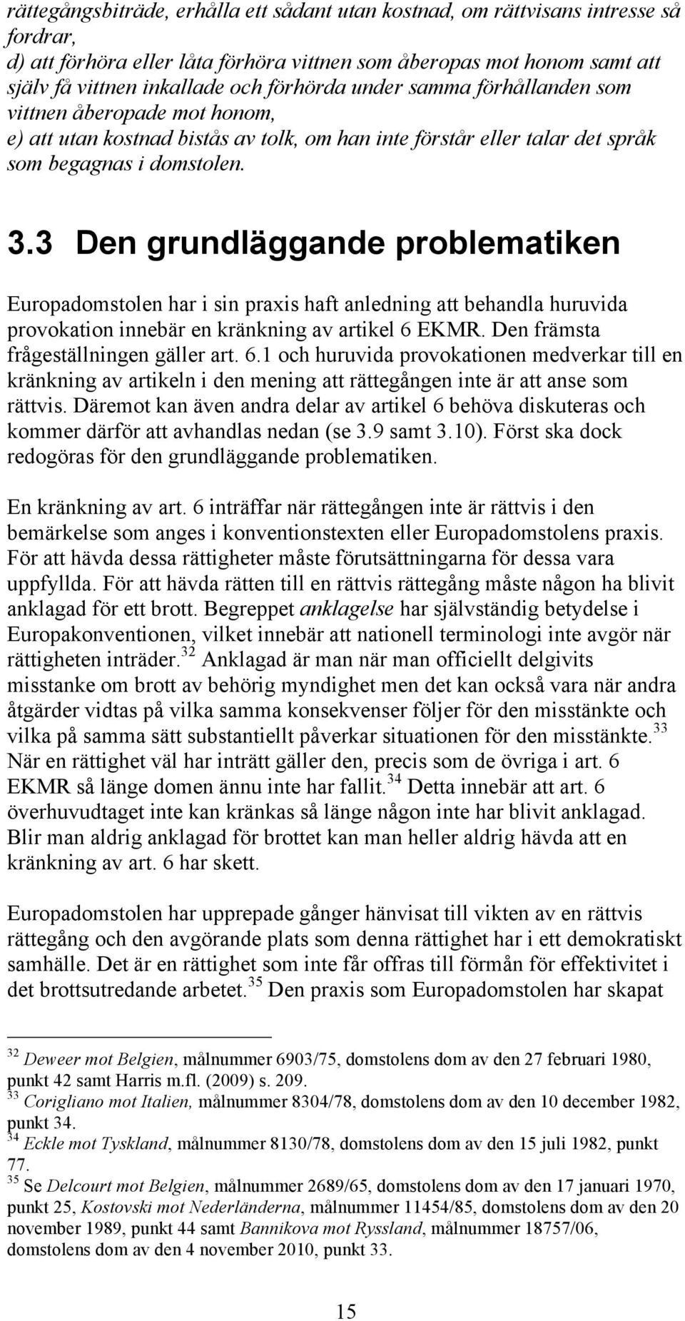 3 Den grundläggande problematiken Europadomstolen har i sin praxis haft anledning att behandla huruvida provokation innebär en kränkning av artikel 6 