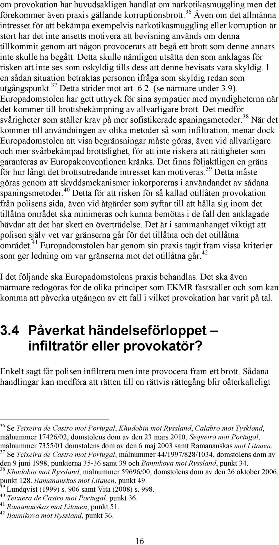 provocerats att begå ett brott som denne annars inte skulle ha begått. Detta skulle nämligen utsätta den som anklagas för risken att inte ses som oskyldig tills dess att denne bevisats vara skyldig.