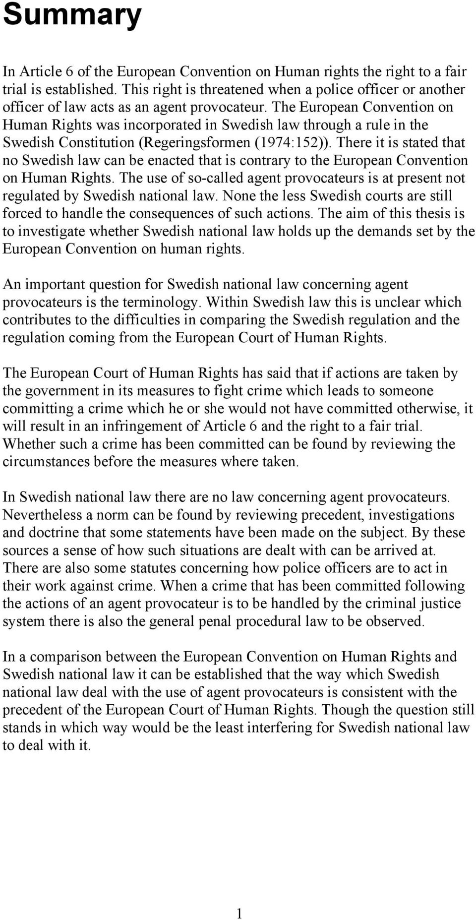The European Convention on Human Rights was incorporated in Swedish law through a rule in the Swedish Constitution (Regeringsformen (1974:152)).