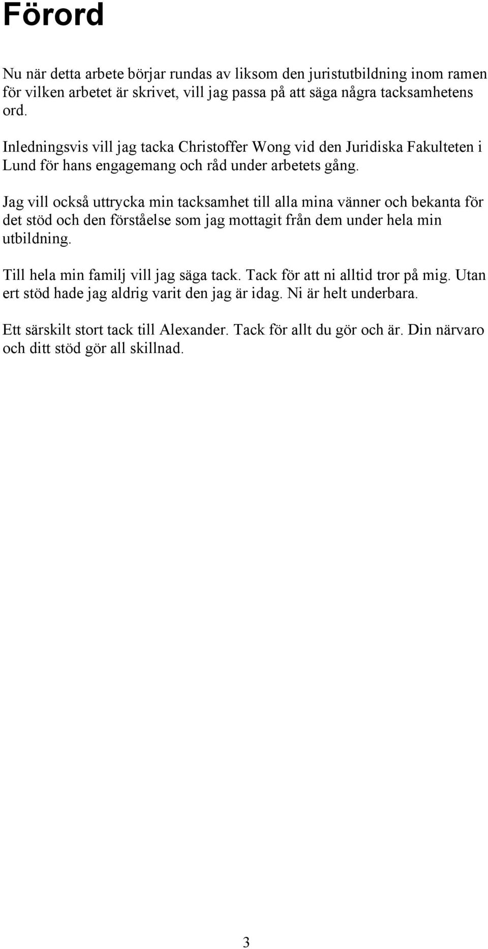 Jag vill också uttrycka min tacksamhet till alla mina vänner och bekanta för det stöd och den förståelse som jag mottagit från dem under hela min utbildning.