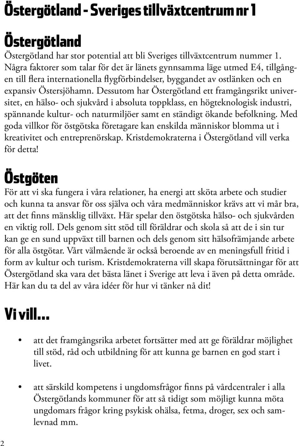 Dessutom har Östergötland ett framgångsrikt universitet, en hälso- och sjukvård i absoluta toppklass, en högteknologisk industri, spännande kultur- och naturmiljöer samt en ständigt ökande befolkning.