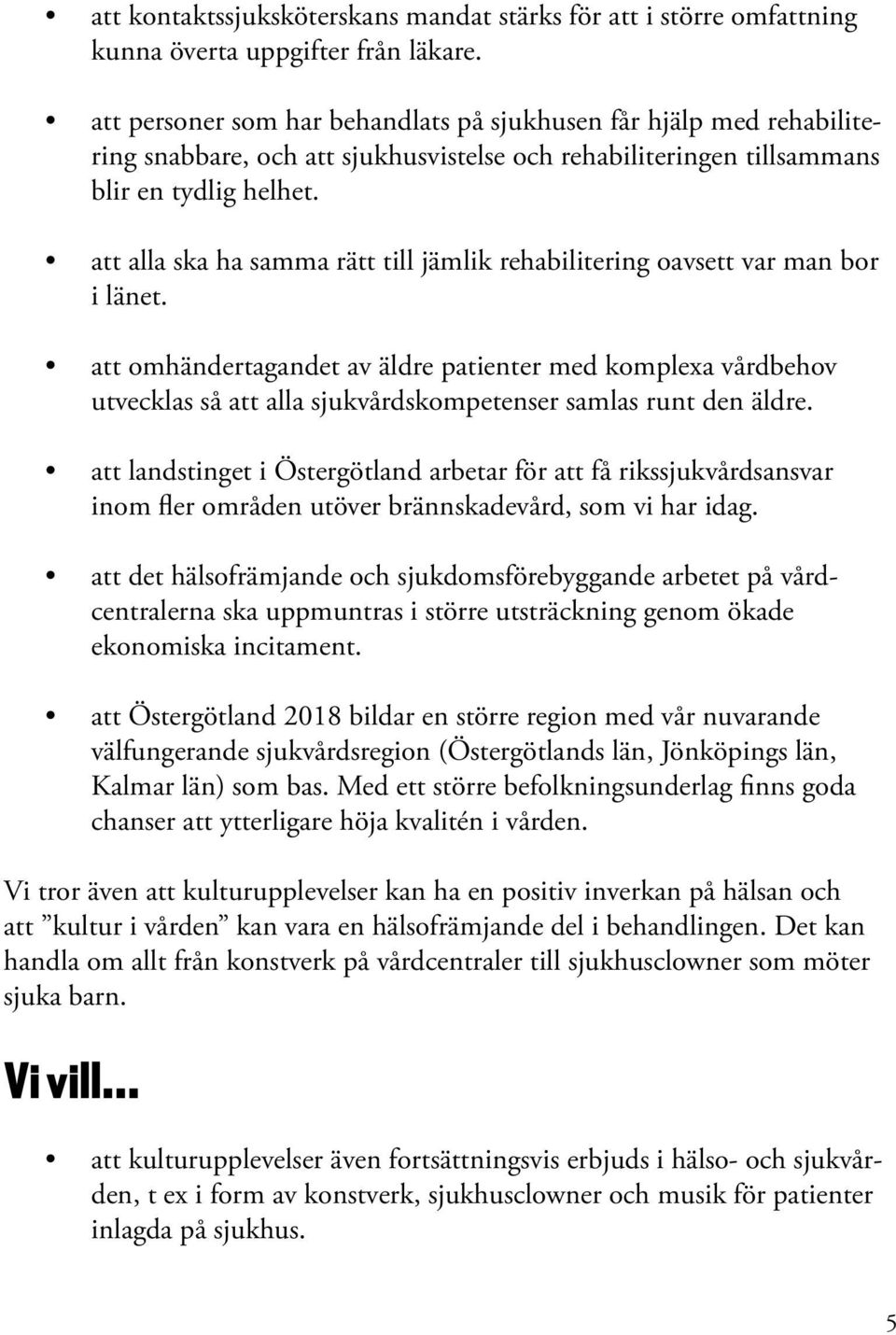 att alla ska ha samma rätt till jämlik rehabilitering oavsett var man bor i länet.