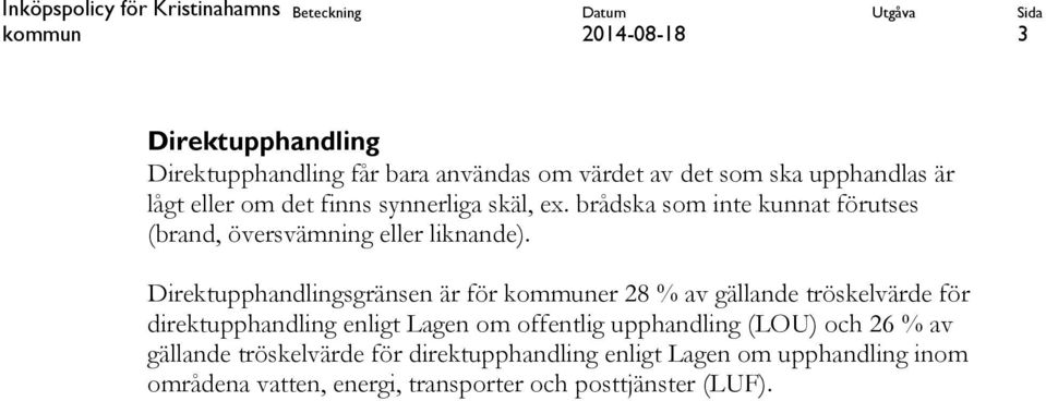 Direktupphandlingsgränsen är för kommuner 28 % av gällande tröskelvärde för direktupphandling enligt Lagen om offentlig upphandling (LOU) och