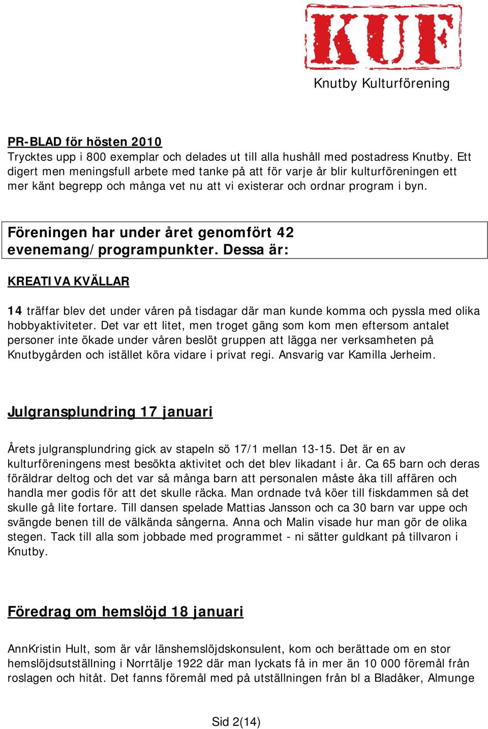 Föreningen har under året genomfört 42 evenemang/programpunkter. Dessa är: KREATIVA KVÄLLAR 14 träffar blev det under våren på tisdagar där man kunde komma och pyssla med olika hobbyaktiviteter.