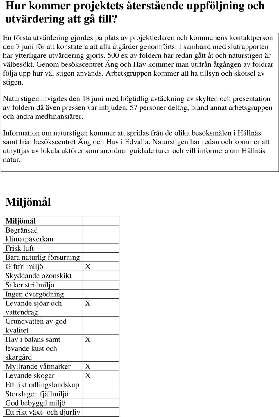 I samband med slutrapporten har ytterligare utvärdering gjorts. 500 ex av foldern har redan gått åt och naturstigen är välbesökt.