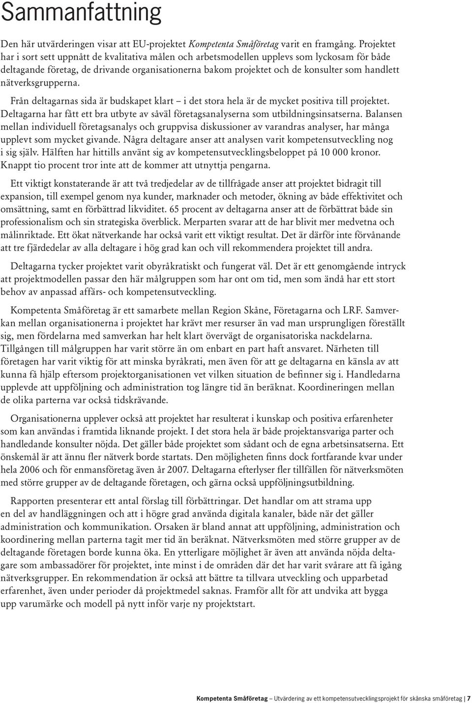 nätverksgrupperna. Från deltagarnas sida är budskapet klart i det stora hela är de mycket positiva till projektet.