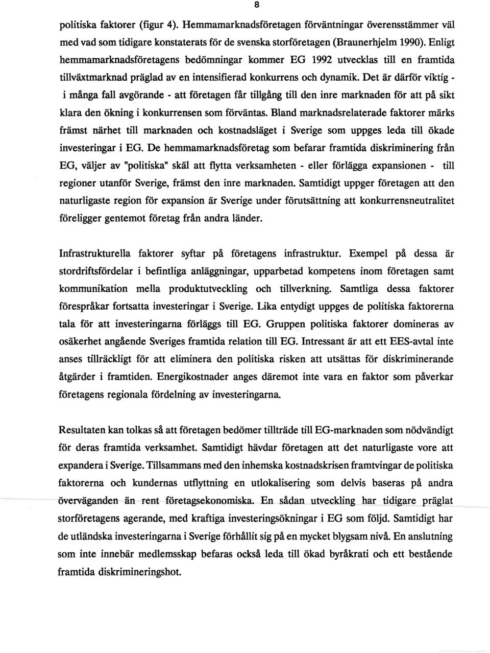 Det är därför viktig - i många fall avgörande - att företagen får tillgång till den inre marknaden för att på sikt klara den ökning i konkurrensen som förväntas.