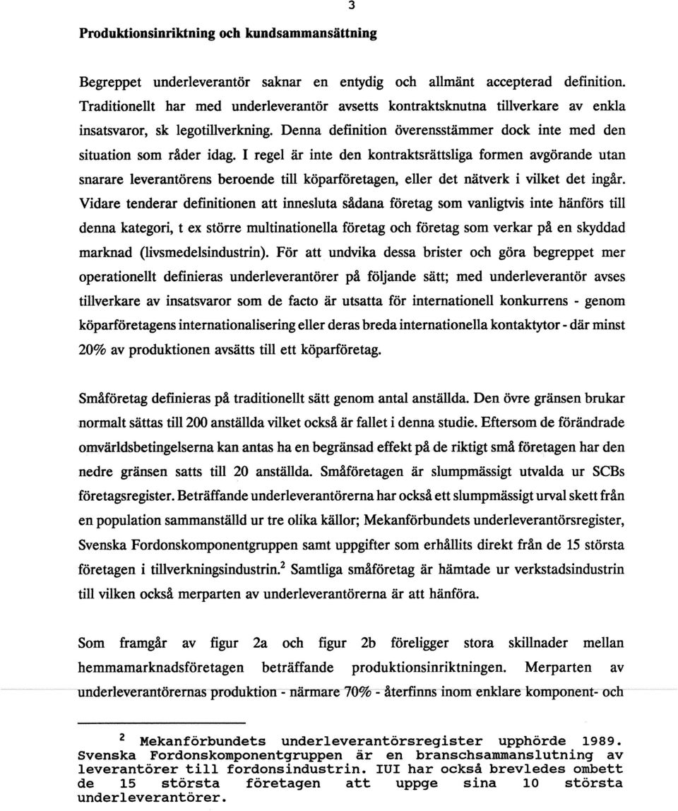 I regel är inte den kontraktsrättsliga formen avgörande utan snarare leverantörens beroende till köparföretagen, eller det nätverk i vilket det ingår.