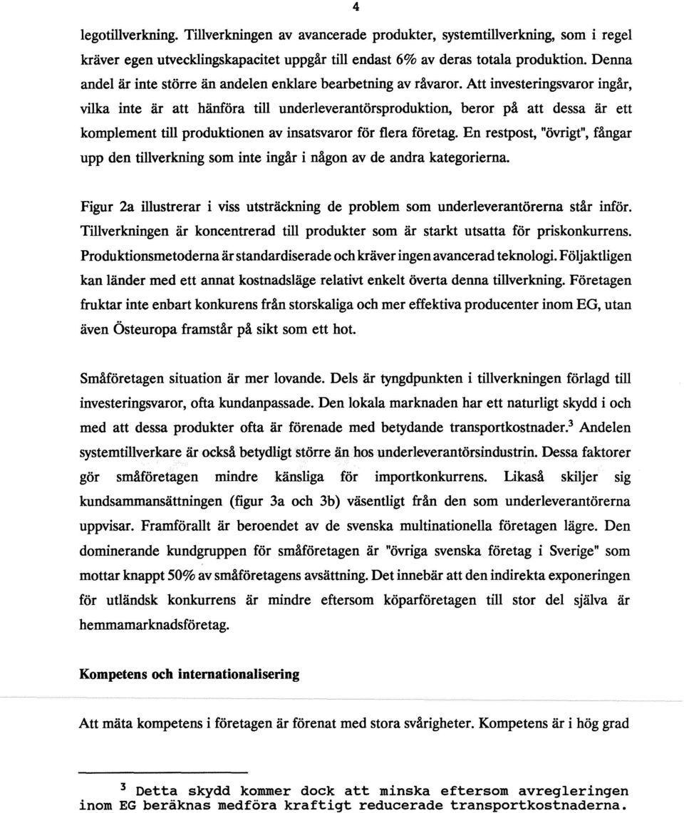 Att investeringsvaror ingår, vilka inte är att hänföra till underleverantörsproduktion, beror på att dessa är ett komplement till produktionen av insatsvaror för flera företag.