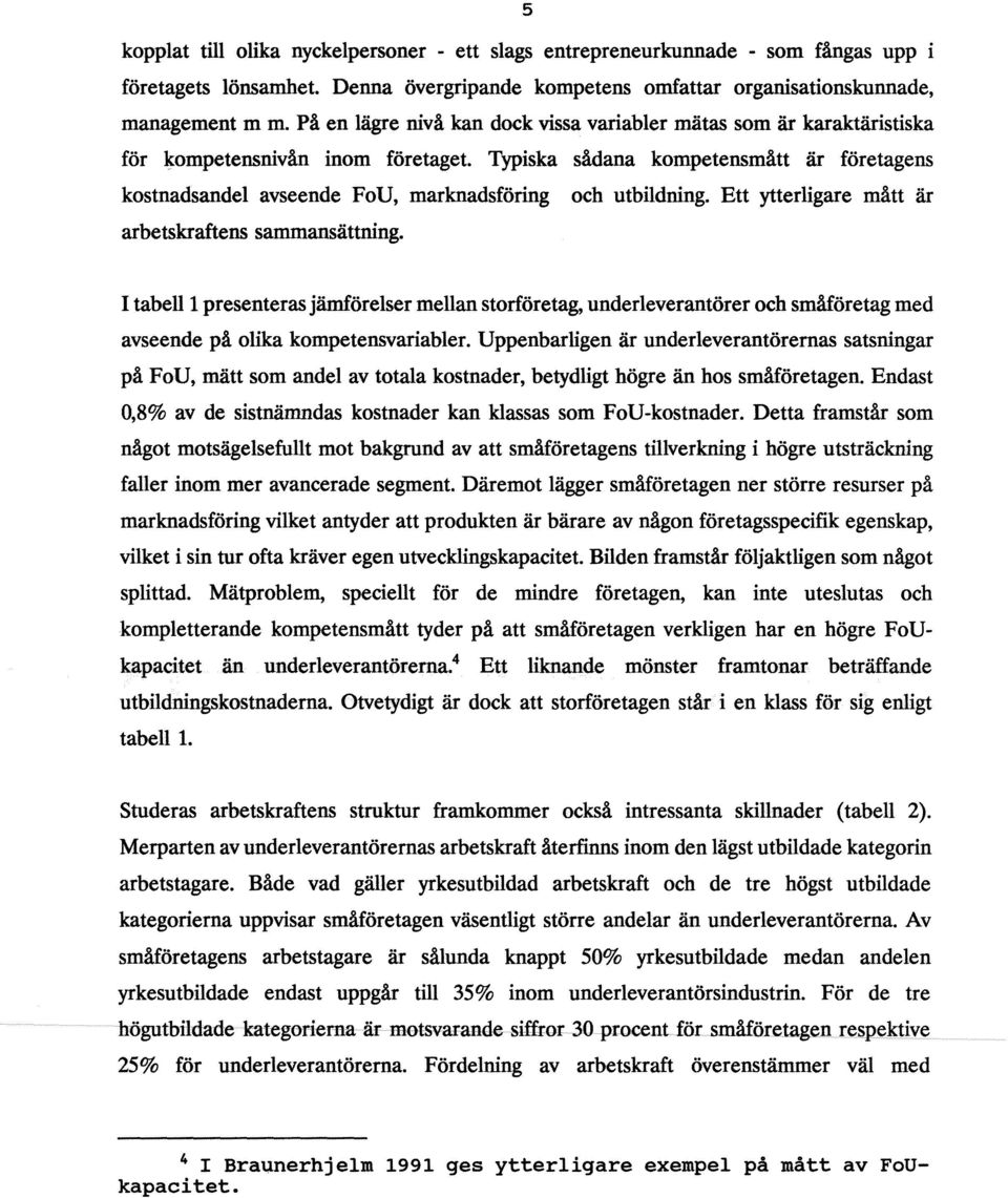 Typiska sådana kompetensmått är företagens kostnadsandel avseende FoU, marknadsföring och utbildning. Ett ytterligare mått är arbetskraftens sammansättning.