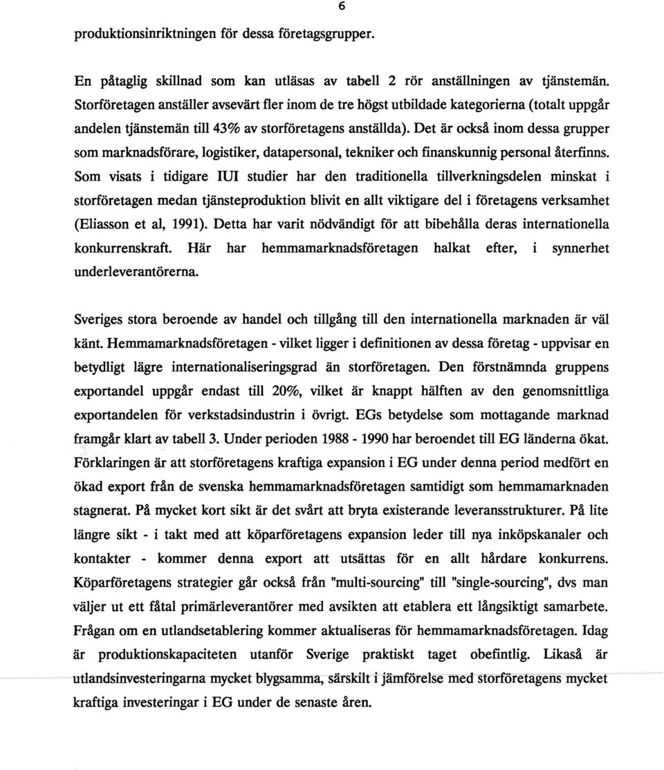 Det är också inom dessa grupper som marknadsförare, logistiker, datapersonal, tekniker och finanskunnig personal återfinns.