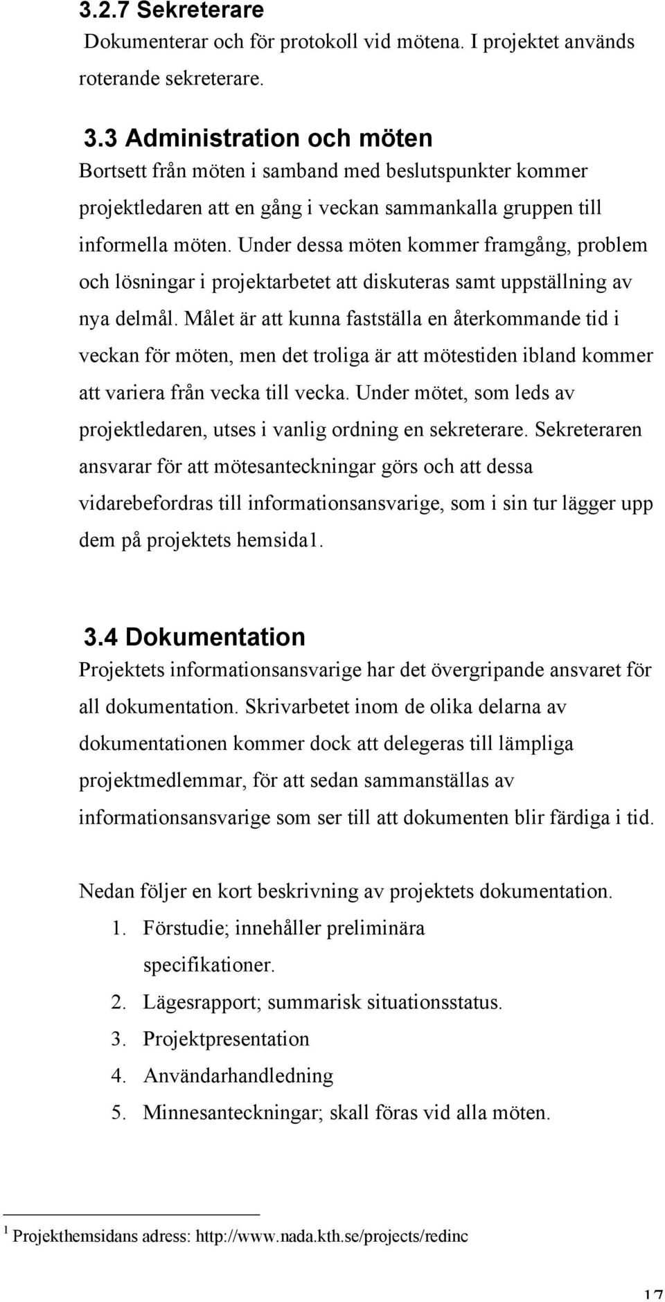 Under dessa möten kommer framgång, problem och lösningar i projektarbetet att diskuteras samt uppställning av nya delmål.