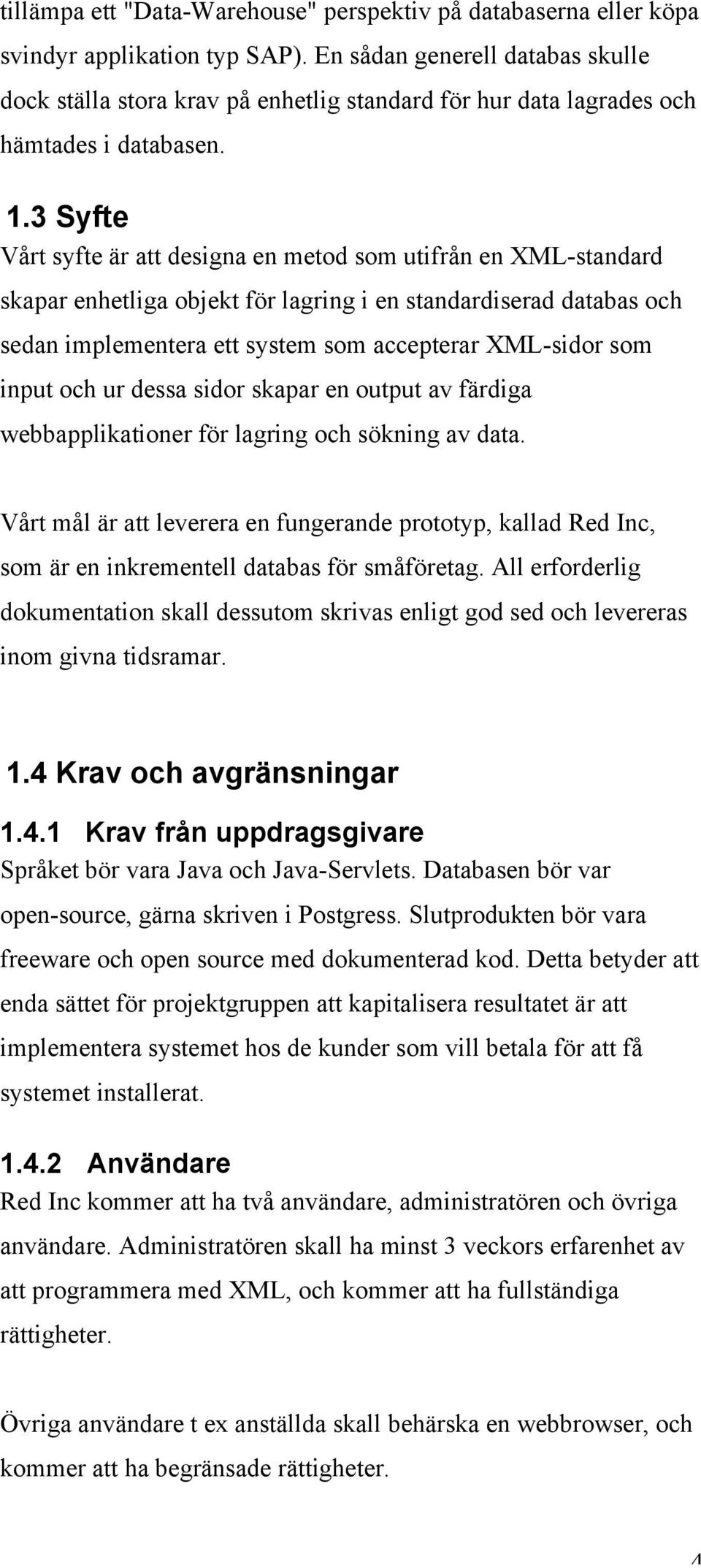 3 Syfte Vårt syfte är att designa en metod som utifrån en XML-standard skapar enhetliga objekt för lagring i en standardiserad databas och sedan implementera ett system som accepterar XML-sidor som