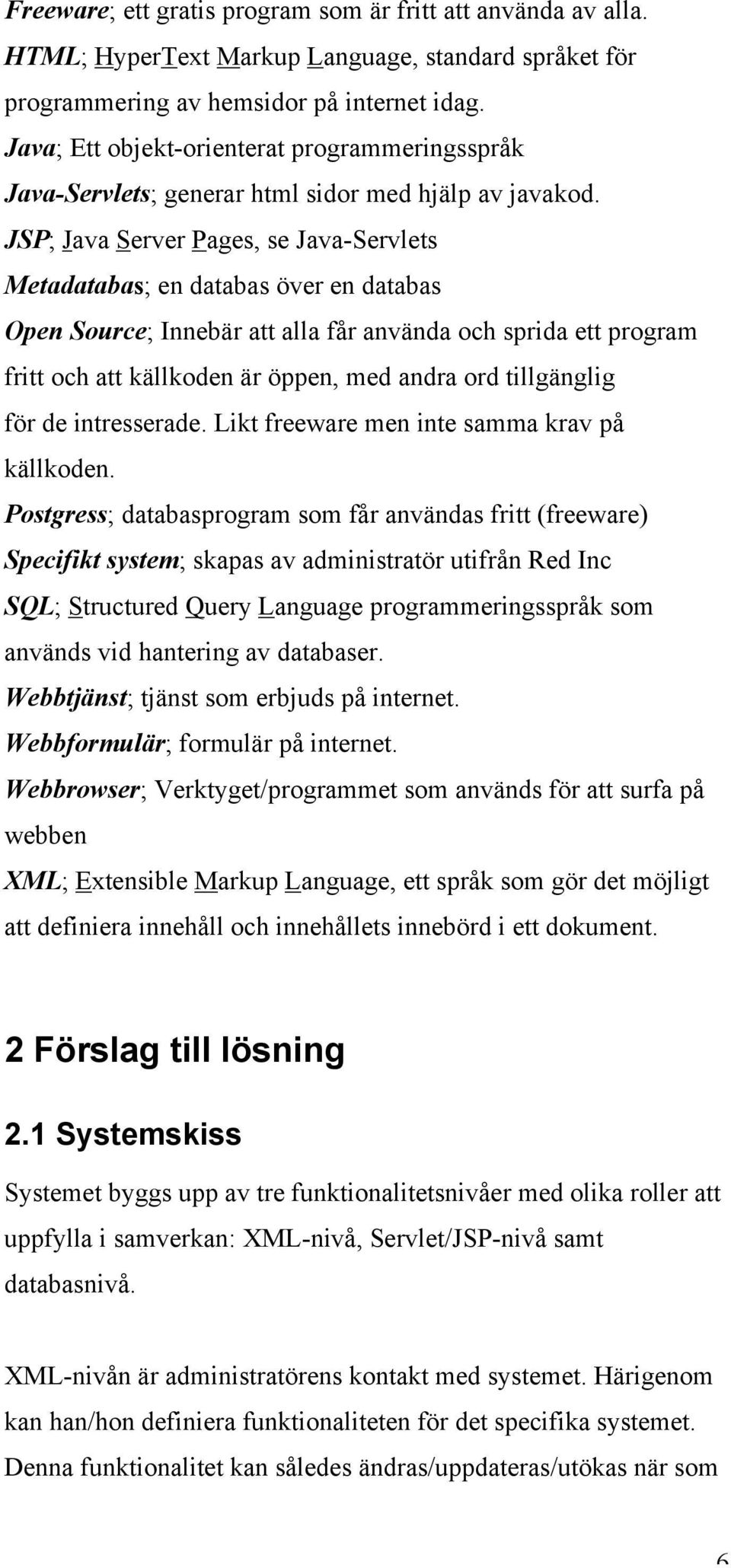 JSP; Java Server Pages, se Java-Servlets Metadatabas; en databas över en databas Open Source; Innebär att alla får använda och sprida ett program fritt och att källkoden är öppen, med andra ord