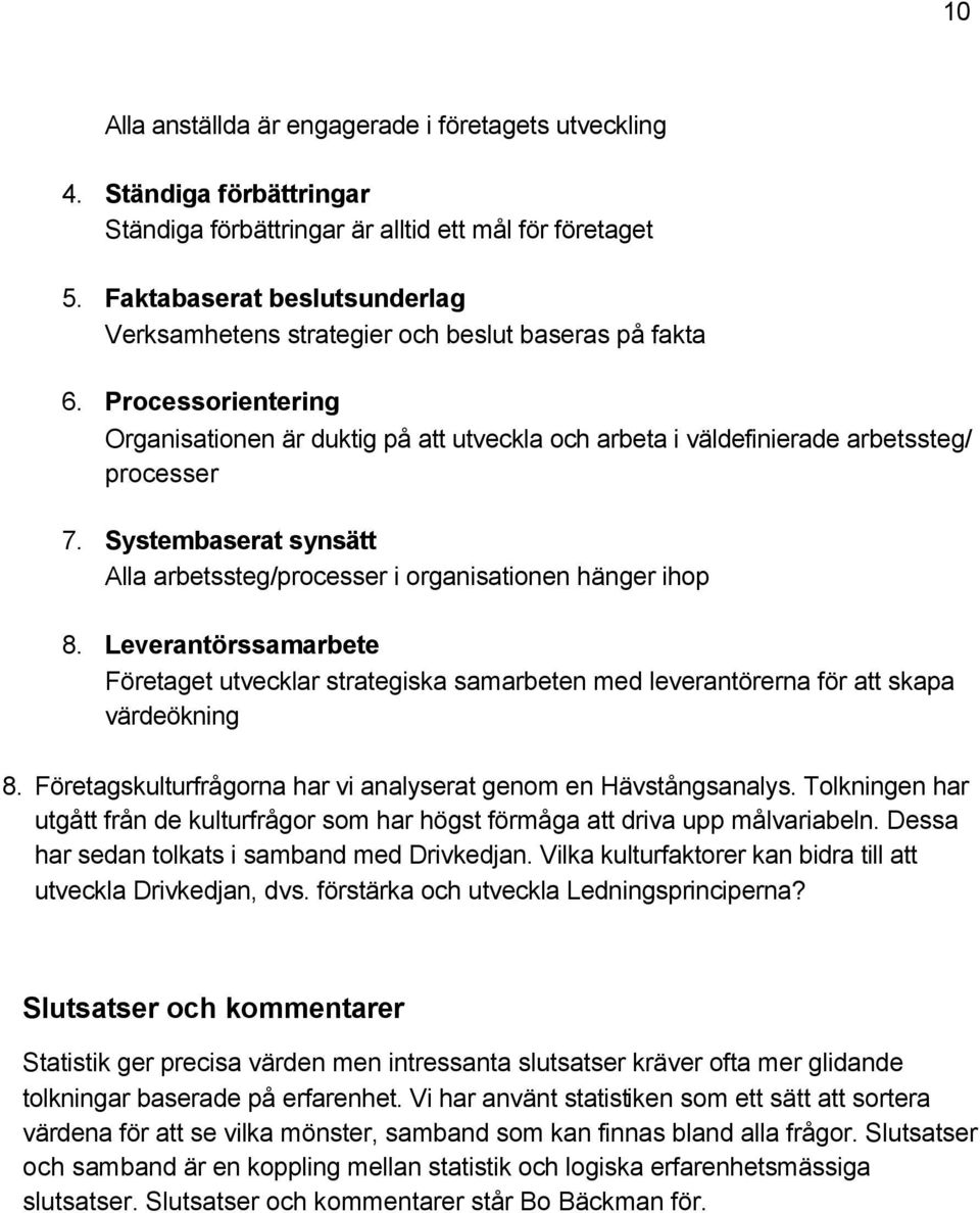 Systembaserat synsätt Alla arbetssteg/processer i organisationen hänger ihop 8. Leverantörssamarbete Företaget utvecklar strategiska samarbeten med leverantörerna för att skapa värdeökning 8.