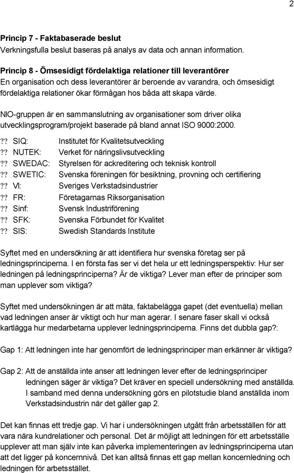 värde. NIO-gruppen är en sammanslutning av organisationer som driver olika utvecklingsprogram/projekt baserade på bland annat ISO 9000:2000.?? SIQ: Institutet för Kvalitetsutveckling?